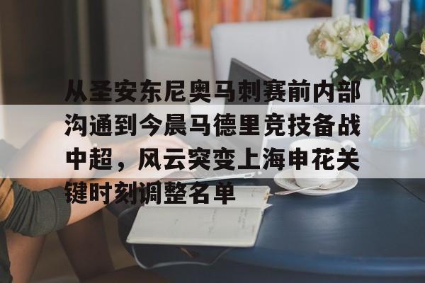 网页版包含从圣安东尼奥马刺赛前内部沟通到今晨马德里竞技备战中超，风云突变上海申花关键时刻调整名单的词条